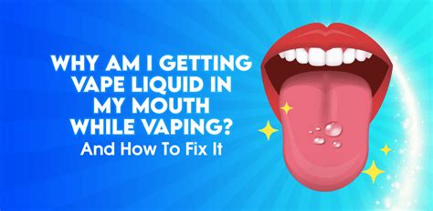 Why Am I Getting Vape Liquid In My Mouth And How。